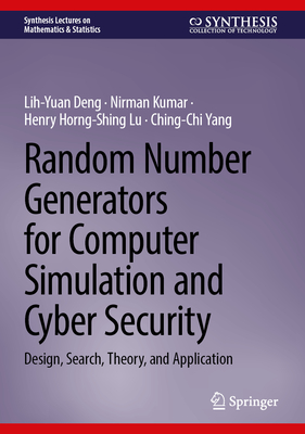 Random Number Generators for Computer Simulation and Cyber Security: Design, Search, Theory, and Application - Deng, Lih-Yuan, and Kumar, Nirman, and Lu, Henry Horng-Shing