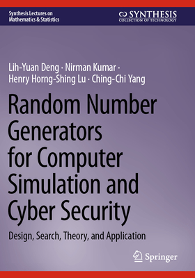 Random Number Generators for Computer Simulation and Cyber Security: Design, Search, Theory, and Application - Deng, Lih-Yuan, and Kumar, Nirman, and Lu, Henry Horng-Shing