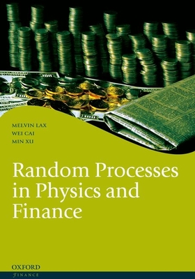 Random Processes in Physics and Finance - Lax, Melvin, and Cai, Wei, and Xu, Min
