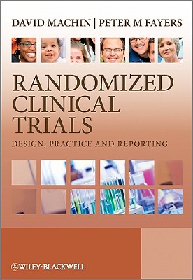 Randomized Clinical Trials: Design, Practice and Reporting - Machin, David, and Fayers, Peter M