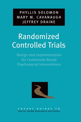 Randomized Controlled Trials: Design and Implementation for Community-Based Psychosocial Interventions - Solomon, Phyllis L, and Cavanaugh, Mary, and Draine, Jeffrey