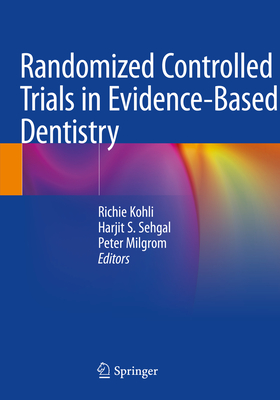 Randomized Controlled Trials in Evidence-Based Dentistry - Kohli, Richie (Editor), and Sehgal, Harjit S. (Editor), and Milgrom, Peter (Editor)