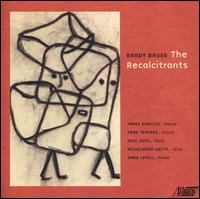Randy Bauer: The Recalcitrants - Eric Kutz (cello); James Garlick (violin); Owen Lovell (piano); Tarn Travers (violin); Wilhelmina Smith (cello)
