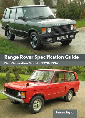 Range Rover Specification Guide: First Generation Models 1970-1996 - Taylor, James
