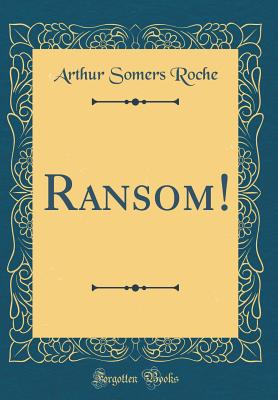 Ransom! (Classic Reprint) - Roche, Arthur Somers