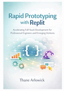 Rapid Prototyping with Replit: Accelerating Full-Stack Development for Professional Engineers and Emerging Ventures