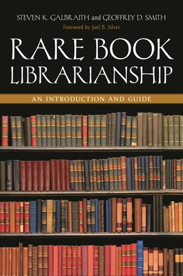 Rare Book Librarianship: An Introduction and Guide - Galbraith, Steven K, and Smith, Geoffrey D, and Silver, Joel B (Foreword by)