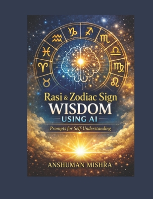 Rasi & Zodiac Sign Wisdom Using AI: Prompts for Self-Understanding - Mishra, Anshuman