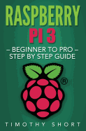 Raspberry Pi 3: Beginner to Pro - Step by Step Guide