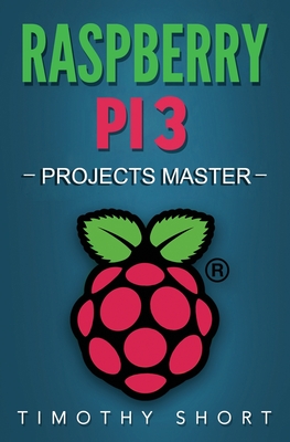 Raspberry Pi 3: Projects Master - Short, Timothy