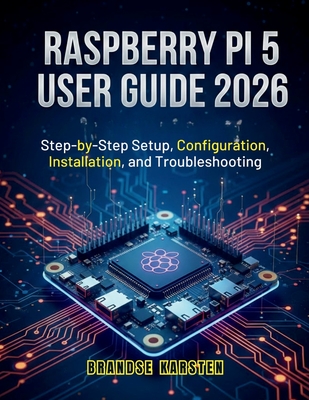 Raspberry Pi 5 User Guide 2026: Step-by-Step Setup, Configuration, Installation, and Troubleshooting - Karsten, Brandse