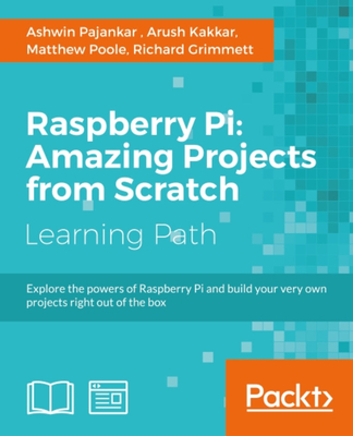 Raspberry Pi: Amazing Projects from Scratch - Pajankar, Ashwin, and Kakkar, Arush, and Poole, Matthew