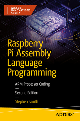 Raspberry Pi Assembly Language Programming: Arm Processor Coding - Smith, Stephen