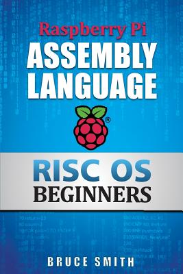Raspberry Pi Assembly Language RISC OS Beginners - Smith, Bruce