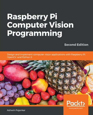Raspberry Pi Computer Vision Programming: Design and implement computer vision applications with Raspberry Pi, OpenCV, and Python 3 - Pajankar, Ashwin