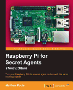 Raspberry Pi for Secret Agents: Turn your Raspberry Pi into a secret agent toolbox with this set of exciting projects