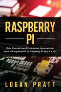 Raspberry Pi: Gu?a esencial para principiantes aprende todo sobre la programaci?n de Raspberry Pi de la A a la Z
