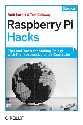Raspberry Pi Hacks - Suehle, Ruth, and Callaway, Tom