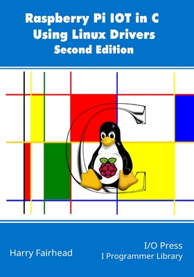 Raspberry Pi IoT In C Using Linux Drivers, 2nd Edition - Fairhead, Harry