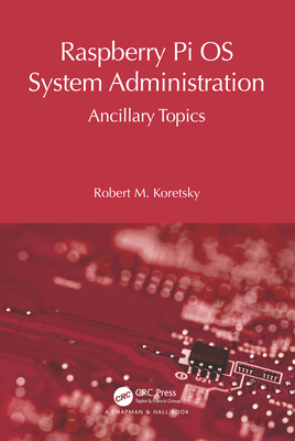 Raspberry Pi OS System Administration: Ancillary Topics - Koretsky, Robert M