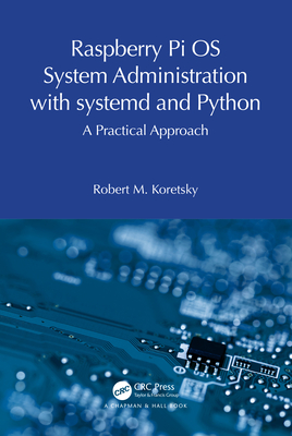 Raspberry Pi OS System Administration with systemd and Python: A Practical Approach - Koretsky, Robert M