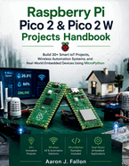 Raspberry Pi Pico 2 & Pico 2 W Projects Handbook: Build 30+ Smart IoT Projects, Wireless Automation Systems, and Real-World Embedded Devices Using MicroPython