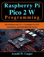Raspberry Pi Pico 2 W Programming: MicroPython and C/C++ Techniques for IoT, Automation, and Embedded Electronics