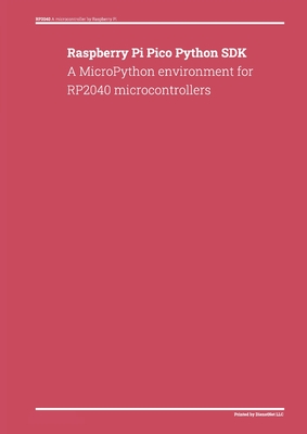 Raspberry Pi Pico Python SDK: A MicroPython environment for RP2040 microcontrollers - Dienst, Donald (Compiled by)