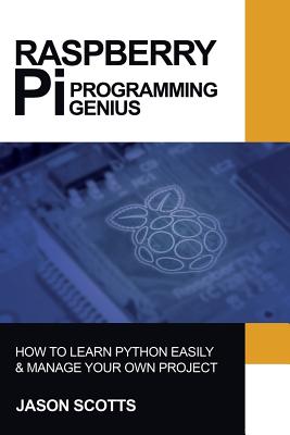 Raspberry Pi: Raspberry Pi Guide On Python & Projects Programming In Easy Steps - Scotts, Jason