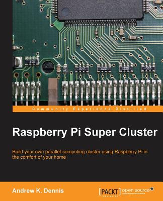 Raspberry Pi Super Cluster - Dennis, Andrew K.