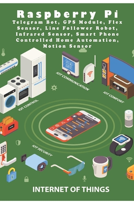 Raspberry Pi Telegram Bot, GPS Module, Flex Sensor, Line Follower Robot, Infrared Sensor, Smart Phone Controlled Home Automation, Motion Sensor - K, Ambika Parameswari (Editor), and K, Anbazhagan