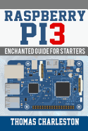 Raspberry Pi3: Enchanted Guide For Starters