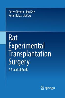 Rat Experimental Transplantation Surgery: A Practical Guide - Girman, Peter (Editor), and Kriz, Jan (Editor), and Balaz, Peter (Editor)