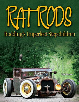 Rat Rods: Rodding's Imperfect Stepchildren - Gosson, Scotty