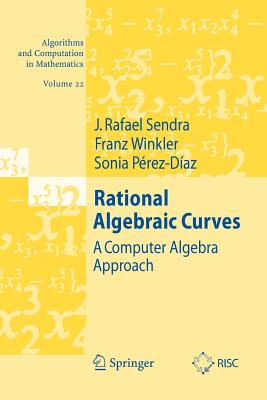 Rational Algebraic Curves: A Computer Algebra Approach - Sendra, J. Rafael, and Winkler, Franz, and P�rez-Diaz, Sonia