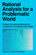 Rational Analysis for a Problematic World: Problem Structuring Methods for Complexity, Uncertainty and Conflict - Rosenhead, Jonathan (Editor)
