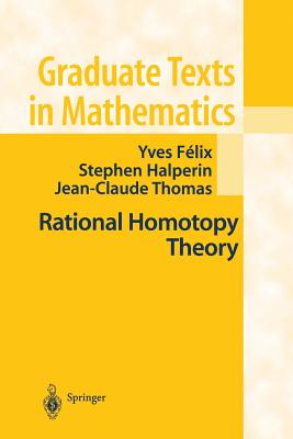 Rational Homotopy Theory - Felix, Yves, and Halperin, Stephen, and Thomas, J -C