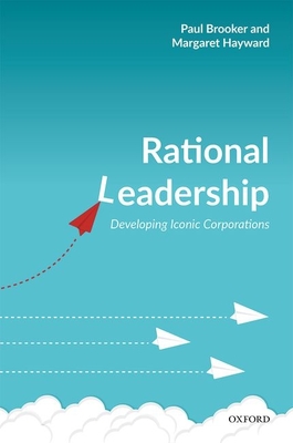 Rational Leadership: Developing Iconic Corporations - Brooker, Paul, and Hayward, Margaret
