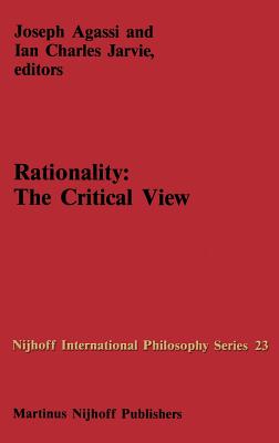 Rationality: The Critical View - Agassi, J (Editor), and Jarvie, I C (Editor)