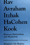 Rav Avraham Itzhak Hacohen Kook: Between Rationalism and Mysticism
