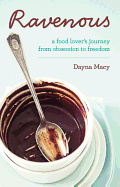 Ravenous: A Food Lover's Journey from Obsession to Freedom