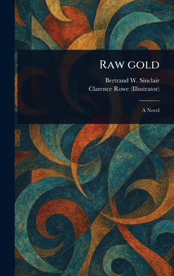 Raw Gold - Sinclair, Bertrand W, and Rowe, Clarence