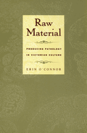 Raw Material: Producing Pathology in Victorian Culture