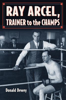 Ray Arcel: A Boxing Biography - Dewey, Donald