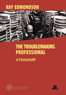 Ray Edmondson: the Troublemaking Professional: A Festschrift