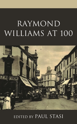 Raymond Williams at 100 - Stasi, Paul (Editor)