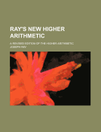 Ray's New Higher Arithmetic: A Revised Edition of the Higher Arithmetic