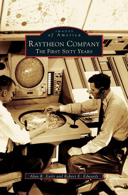 Raytheon Company: The First Sixty Years - Earls, Alan R, and Edwards, Robert E