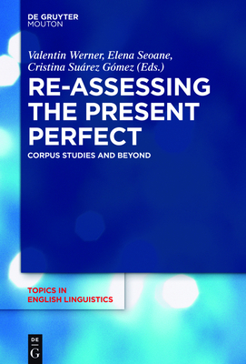 Re-Assessing the Present Perfect - Werner, Valentin (Editor), and Seoane, Elena (Editor), and Su�rez-G�mez, Cristina (Editor)