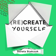(Re)Create Yourself: Embracing greater self-love to unleash your potential